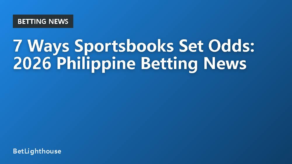7 Ways Sportsbooks Set Odds: 2026 Philippine Betting News