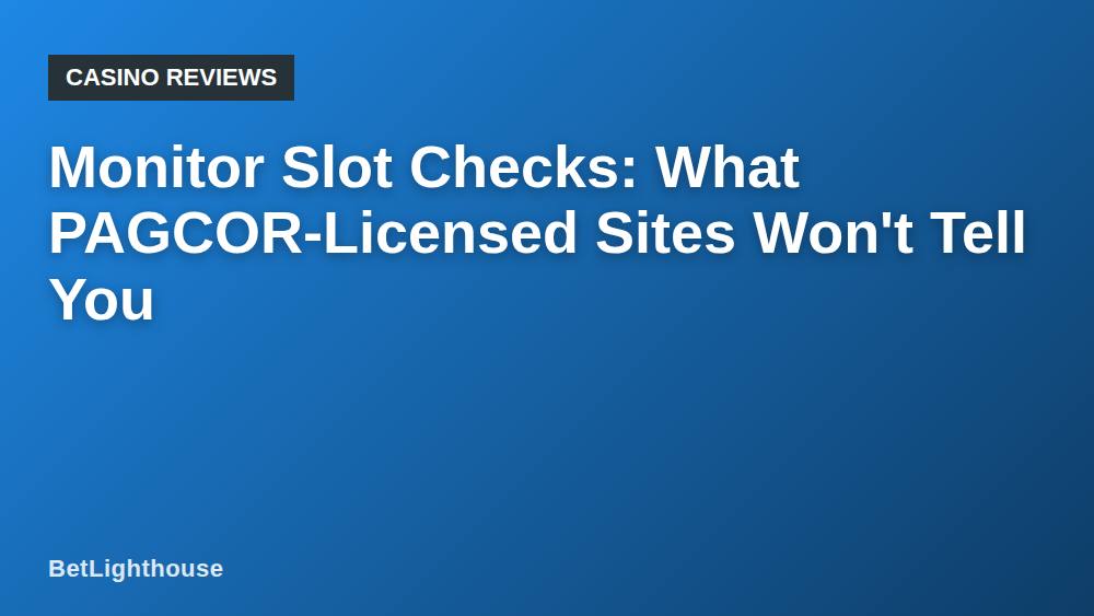 Monitor Slot Checks: What PAGCOR-Licensed Sites Won't Tell You